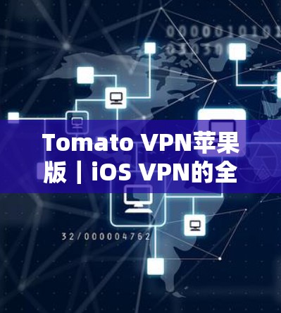 Tomato VPN苹果版｜iOS VPN的全解析