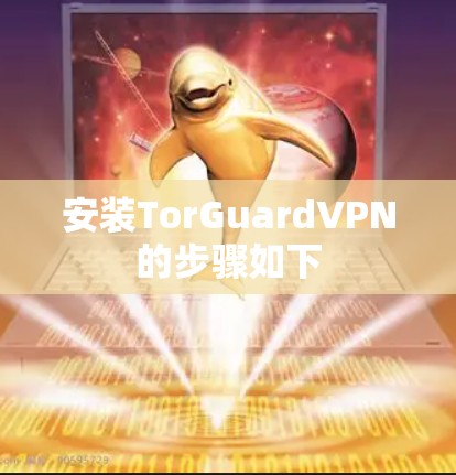 安装TorGuardVPN的步骤如下 安装TorGuardVPN的步骤如下