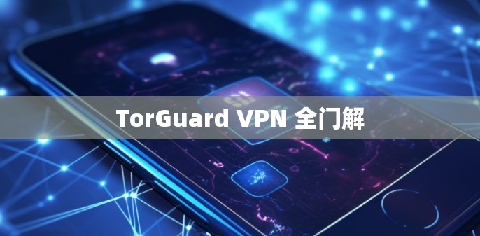 TorGuard VPN 全门解 TorGuard VPN 全门解