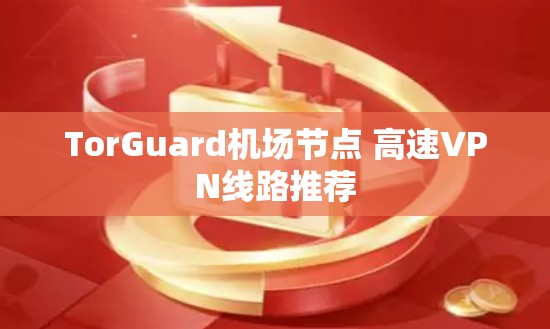 TorGuard机场节点 高速VPN线路推荐