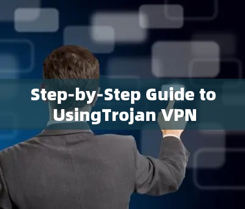 Step-by-Step Guide to UsingTrojan VPN