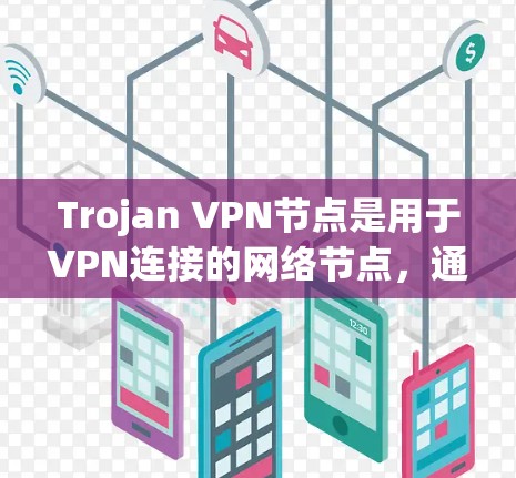 Trojan VPN节点是用于VPN连接的网络节点,通过VPN协议连接到VPN服务器,确保数据的安全传输。以下是详细的了解 Trojan VPN节点是用于VPN连接的网络节点,通过VPN协议连接到VPN服务器,确保数据的安全传输。以下是详细的了解