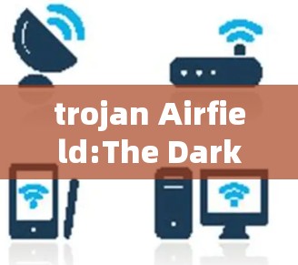 trojan Airfield:The Dark Side of Modern Communication