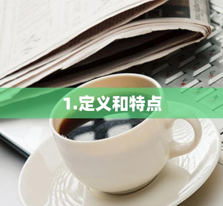 1.定义和特点 1.定义和特点
