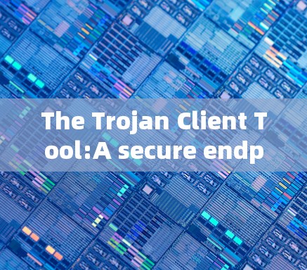 The Trojan Client Tool:A secure endpoint for a chaotic network The Trojan Client Tool:A secure endpoint for a chaotic network
