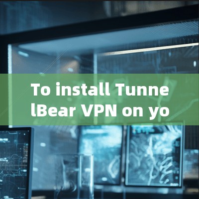 To install TunnelBear VPN on your Android device,follow these organized steps: