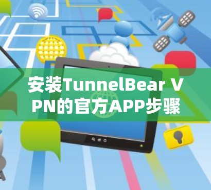 安装TunnelBear VPN的官方APP步骤如下