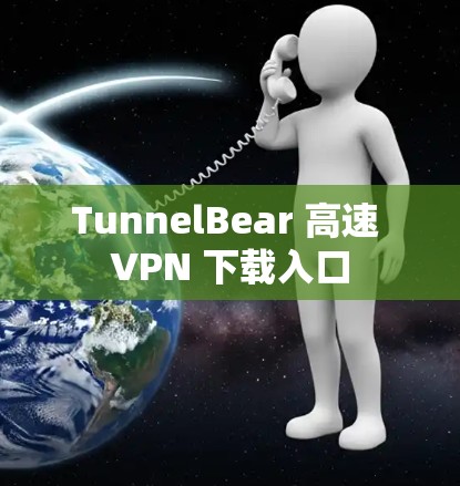 TunnelBear 高速 VPN 下载入口