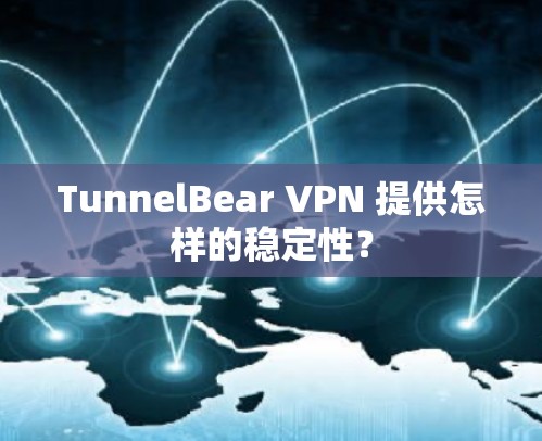TunnelBear VPN 提供怎样的稳定性？