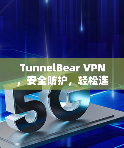 TunnelBear VPN，安全防护，轻松连接