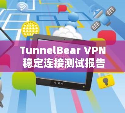 TunnelBear VPN 稳定连接测试报告