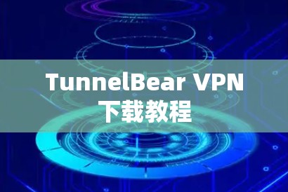 TunnelBear VPN下载教程