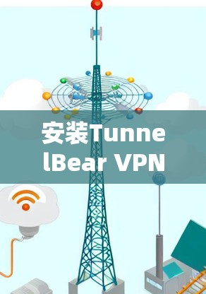 安装TunnelBear VPN应用程序的步骤如下