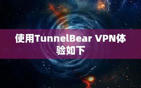 使用TunnelBear VPN体验如下