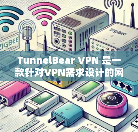 TunnelBear VPN 是一款针对VPN需求设计的网站，旨在提供端到端加密、多点对点连接、数据备份等多种服务。以下是一些关于 TunnelBear VPN 的真实用户评价