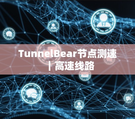 TunnelBear节点测速｜高速线路