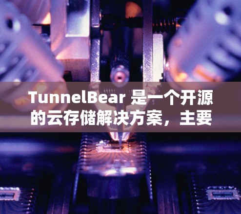 TunnelBear 是一个开源的云存储解决方案，主要面向开发者和企业用户。以下是获取 TunnelBear 软件的步骤