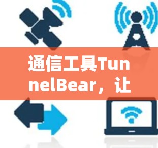 通信工具TunnelBear，让网络连接更高效