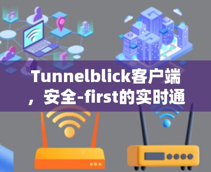 Tunnelblick客户端，安全-first的实时通信解决方案