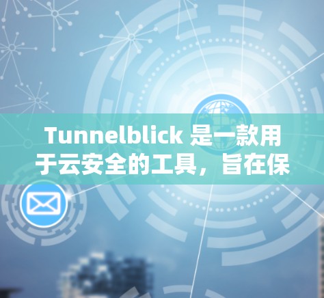 Tunnelblick 是一款用于云安全的工具，旨在保护用户和企业的数据。以下是对 Tunnelblick 的使用指南的详细分步说明