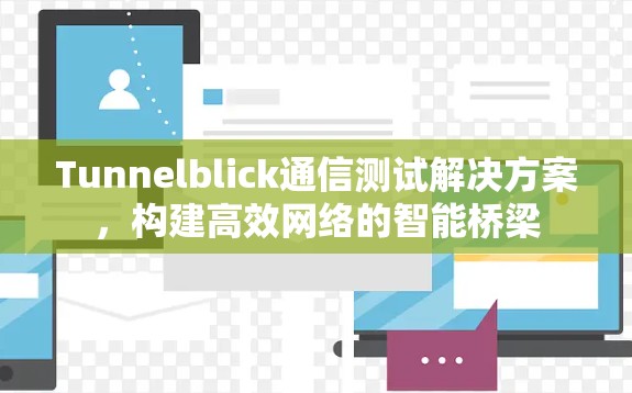 Tunnelblick通信测试解决方案，构建高效网络的智能桥梁