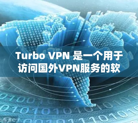 Turbo VPN 是一个用于访问国外VPN服务的软件,它提供以下功能和步骤 Turbo VPN 是一个用于访问国外VPN服务的软件,它提供以下功能和步骤
