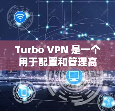 Turbo VPN 是一个用于配置和管理高速网络连接的网络VPN软件。它允许用户在VPN环境中创建、管理和调整网络速率，特别是在企业级或专业级的VPN环境中使用
