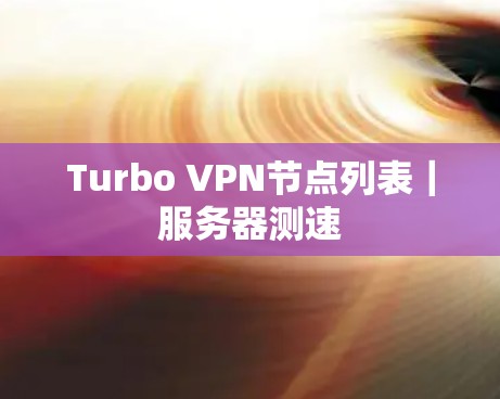 Turbo VPN节点列表｜服务器测速