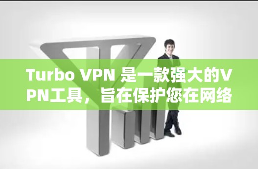 Turbo VPN 是一款强大的VPN工具，旨在保护您在网络中的信息安全。以下是Turbo VPN 连接的详细步骤