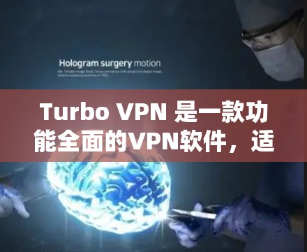 Turbo VPN 是一款功能全面的VPN软件，适合多种使用场景。以下是对Turbo VPN免费版的主要功能和特点的详细介绍