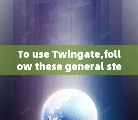 To use Twingate,follow these general steps: