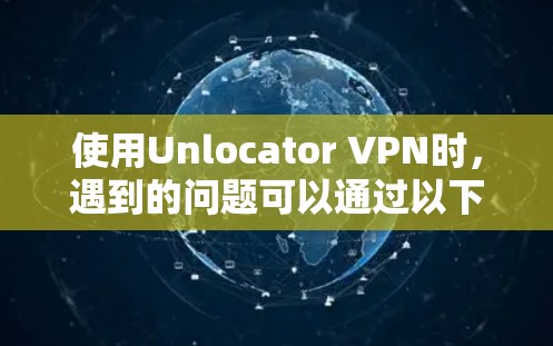 使用Unlocator VPN时，遇到的问题可以通过以下步骤解决