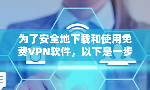 为了安全地下载和使用免费VPN软件，以下是一步步的指南