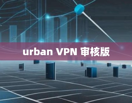urban VPN 审核版