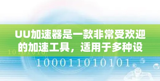 UU加速器是一款非常受欢迎的加速工具，适用于多种设备，如手机、电脑和电脑平板。它提供了多种加速模式和功能，方便用户快速提升下载速度。以下是对UU加速器的详细介绍