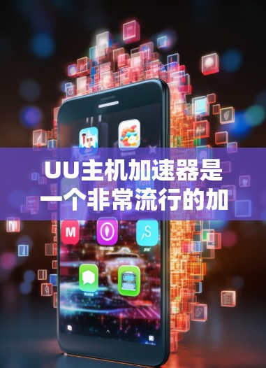 UU主机加速器是一个非常流行的加速工具，但针对特定主机（如PS5）的加速可能需要一些额外的步骤。以下是一些步骤，帮助您使用UU主机加速器加速PS5游戏