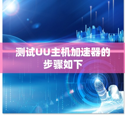 测试UU主机加速器的步骤如下 测试UU主机加速器的步骤如下