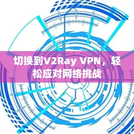 切换到V2Ray VPN，轻松应对网络挑战
