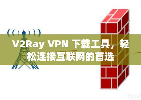 V2Ray VPN 下载工具，轻松连接互联网的首选