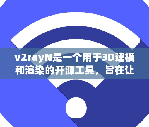 v2rayN是一个用于3D建模和渲染的开源工具，旨在让用户能够轻松地创建、编辑和渲染3D模型。它提供了一套友好的用户界面，支持3D建模、渲染、动画和测试等多种功能