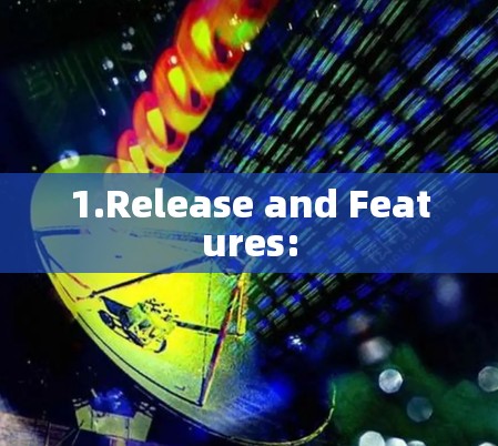 1.Release and Features: