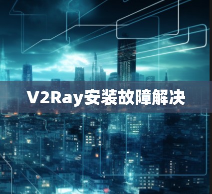V2Ray安装故障解决 V2Ray安装故障解决