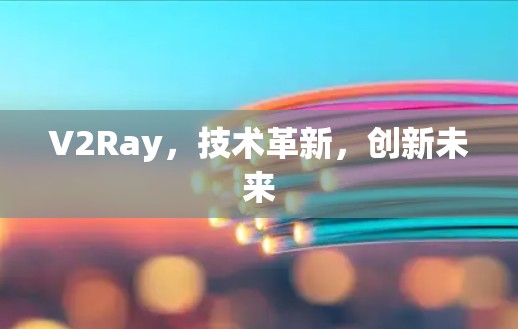 V2Ray,技术革新,创新未来 V2Ray,技术革新,创新未来