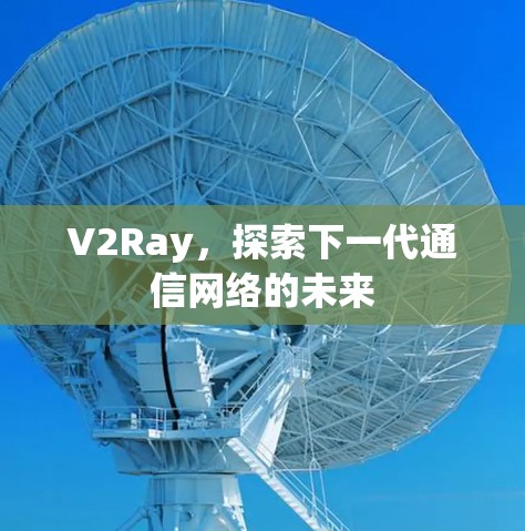 V2Ray，探索下一代通信网络的未来