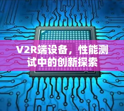 V2R端设备，性能测试中的创新探索