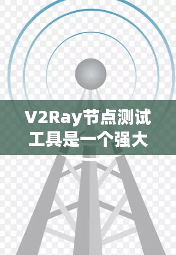 V2Ray节点测试工具是一个强大的工具,帮助开发者测试和验证Ray、RabbitMQ和Kafka协议。以下是对今天的学习和总结 V2Ray节点测试工具是一个强大的工具,帮助开发者测试和验证Ray、RabbitMQ和Kafka协议。以下是对今天的学习和总结
