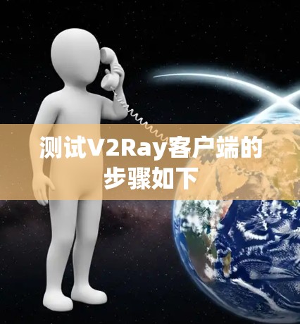 测试V2Ray客户端的步骤如下 测试V2Ray客户端的步骤如下