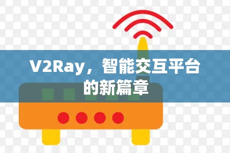 V2Ray，智能交互平台的新篇章