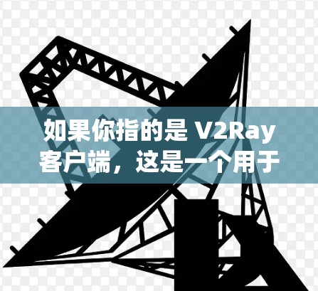 如果你指的是 V2Ray客户端,这是一个用于视频会议、实时聊天和团队协作的客户端应用。如果你已经知道这个客户端的功能,可以告诉我更多细节,我可以为你提供更准确的推荐或帮助 如果你指的是 V2Ray客户端,这是一个用于视频会议、实时聊天和团队协作的客户端应用。如果你已经知道这个客户端的功能,可以告诉我更多细节,我可以为你提供更准确的推荐或帮助