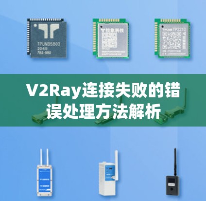 V2Ray连接失败的错误处理方法解析 V2Ray连接失败的错误处理方法解析